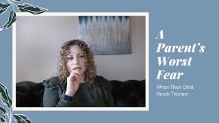 A Parent's Worst Fear When Their Child Needs Therapy | Parent Coping