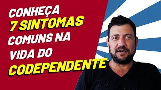 O QUE É CODEPENDÊNCIA – Conheça  7 SINTOMAS comuns na vida do CODEPENDENTE