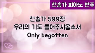 [찬송가 반주] 새찬송가 599장 우리의 기도 들어주시옵소서 Only begotten