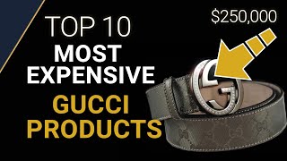 TOP 10 MOST EXPENSIVE GUCCI PRODUCTS | 2021