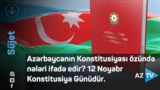 Azərbaycanın Konstitusiyası özündə nələri ifadə edir? 12 Noyabr Konstitusiya Günüdür.