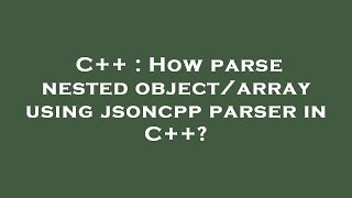 C++ : How parse nested object/array using jsoncpp parser in C++?