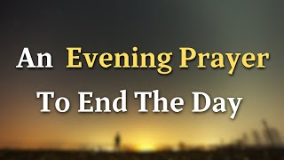 Lord God, as the night approaches, I seek Your peace and comfort - An Evening Prayer To End The Day