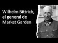 Wilhelm Bittrich, el general de Market Garden