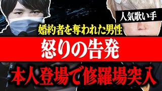 【神回】婚約中の彼女に人気歌い手イケカテ配信者と不倫された男性が怒りの告発！まさかの浮気した本人達登場で大喧嘩…ヤバすぎる修羅場に発展…