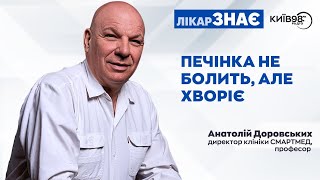 АНАТОЛІЙ ДОРОВСЬКИХ: Печінка не болить, але хворіє | ЛІКАР ЗНАЄ