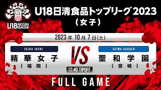 精華女子vs聖和学園｜2023.10.07｜Full Game｜U18日清食品 トップリーグ2023(女子)｜高崎アリーナ