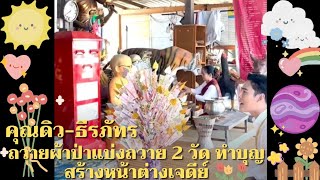 คุณดิว-ธีรภัทร🥰 | ถวายผ้าป่าแบ่งถวาย 2 วัด ทำบุญสร้างหน้าต่างเจดีย์🙏🏻💖