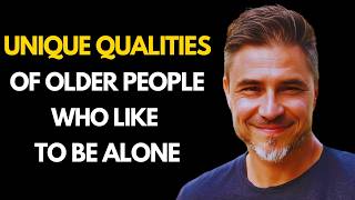 13 Unique Qualities of Older People Who Like to be Alone (PART 2)