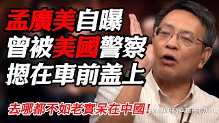 孟廣美含淚吐露移民心聲！曾被美國警察捆住双手摁在車前盖上！去哪都不如老實呆在中國！#纪实 #时间 #經濟 #窦文涛 #历史 #圆桌派  #文化 #聊天 #川普 #中美关系 #推薦 #熱門