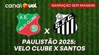 VELO CLUBE X SANTOS: NARRAÇÃO AO VIVO l PAULISTÃO 2025 COM MAURO CEZAR, LAVIERI E DUDU MONSANTO