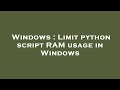 Windows : Limit python script RAM usage in Windows