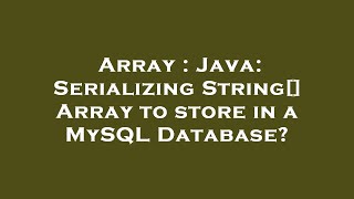 Array : Java: Serializing String[] Array to store in a MySQL Database?