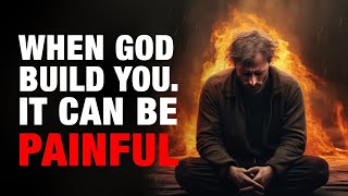 When God Builds You | It Can Be Painful - Powerful Christian Motivation
