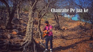 Chaurahe Pe Jaa ke by RAHGIR | चौराहे पे जा के -   राहगीर | New Original Song