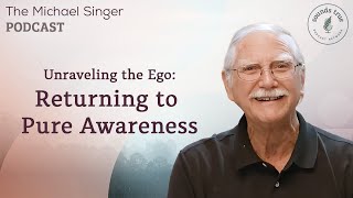 Unraveling the Ego: Returning to Pure Awareness | The Michael Singer Podcast