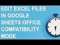 Edit Excel files in Google Sheets Office Compatibility Mode