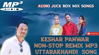 Keshar Panwar Non-stop garhwali Remix Song 2020 | Garhwali DJ Mix Song | Keshar Panwar |all mix song