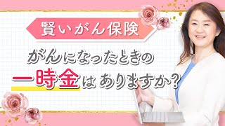 【賢いがん保険の入り方】がんになったときの一時金はありますか？