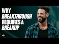 Why Breakthrough Requires A Breakup | Steven Furtick