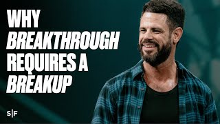 Why Breakthrough Requires A Breakup | Steven Furtick