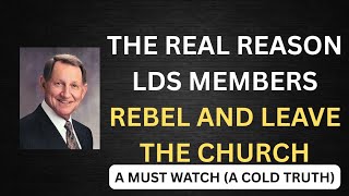 The real reason lds members rebel and leave the Church (Cold truth with great lesson)