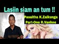 Lasiin siam an tum !!! Pasaltha K.Zaikunga Part-1 R.Vanhne Lawngtlai Dist.