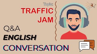 Q\u0026A English Conversation | Topic 40: TRAFFIC JAM