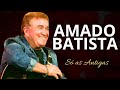 AMADO BATISTA  SO AS ANTIGAS AS MELHORES DE AMADO BATISTA | OS GRANDES SUCESSOS