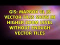 GIS: Mapbox GL JS vector tiles show in higher zoom level without enough vector tiles