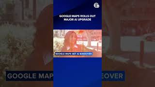Google Maps rolls out major AI upgrade with new search and navigation features