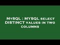 MySQL : MYSQL select DISTINCT values in two columns