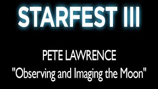 Starfest III - Pete Lawrence - "Observing and Imaging the Moon"