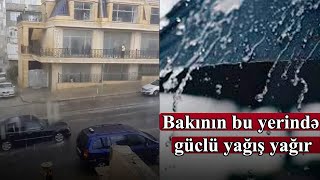 Bakının bu yerində güclü yağış yağır - VİDEO