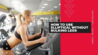 How to Use Elliptical Without Bulking Legs