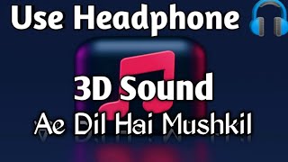 Ae Dil Hai Muskil | 3D Sound | Ranbir K. & Anushka S. | Arijit Singh | Sony Music India | #music3d