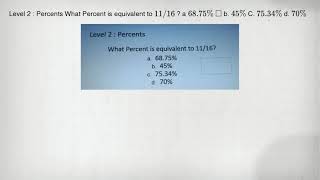 Level 2 : Percents What Percent is equivalent to 11/16 ? a 68.75% square b. 45% C. 75.34% d. 70%