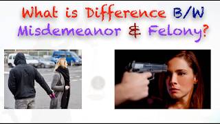 What is Difference Between Misdemeanor & Felony?