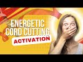 Energetic Cord Cutting Activation