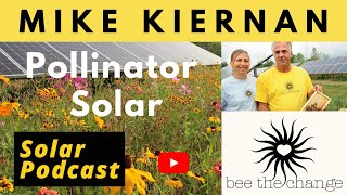 Mike Kiernan, Bee the Change | Pollinator Friendly Solar | Solar Podcast Ep.106