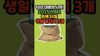 10년 대운의 시작! 2025년부터 돈복 터질 생일 끝자리 3개 #2025년운세 #돈복터지는생일 #10년대운 #띠별운세 #대박운세