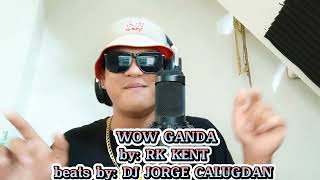 WOW GANDA By: Rk kent Beats by Dj Jorge Calugdan