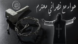 حوار مع نصراني محترم