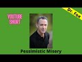 Pessimistic Misery - Resist it and Avoid it!