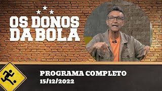 OS DONOS DA BOLA - 15/12/2022 - PROGRAMA COMPLETO