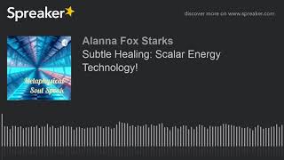 Subtle Healing: Scalar Energy Technology!