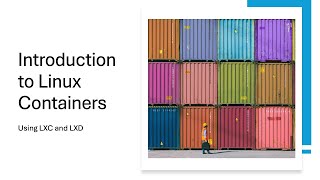 Introduction to Linux Containers Using LXC and LXD