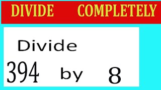 Divide 394 by 8 Divide completely