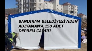 Bandırma Belediyesi'nden Adıyaman'a 150 adet deprem çadırı