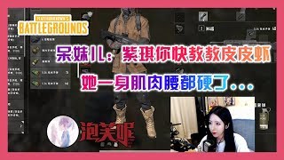 《絕地求生PUBG》呆妹兒小霸王：紫琪你教教皮皮虾增肥，她一身肌肉腰都硬了！ ！ ！